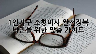 📦 1인가구 소형이사 완전정복! 나만을 위한 맞춤 가이드 🔑